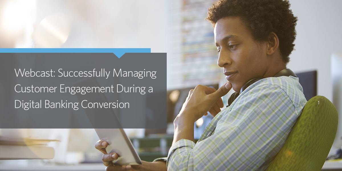 Successfully Managing Customer Engagement During a Digital Banking Conversion